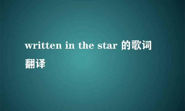 written in the star 的歌词翻译