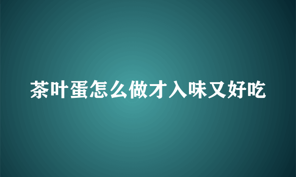 茶叶蛋怎么做才入味又好吃