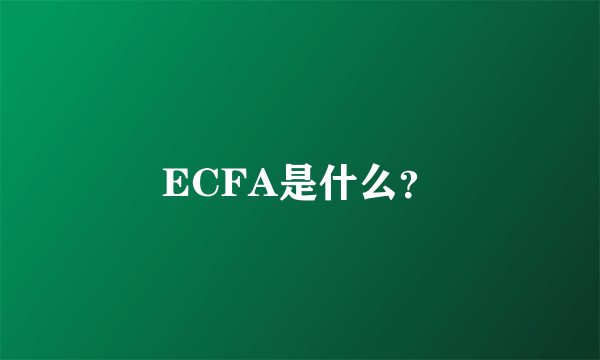 ECFA是什么？