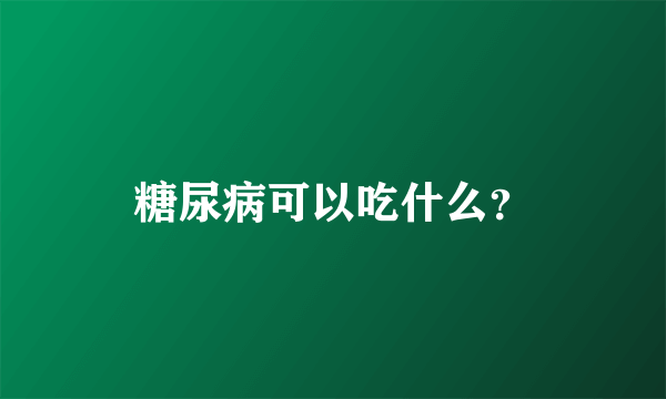 糖尿病可以吃什么？