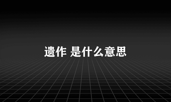 遗作 是什么意思