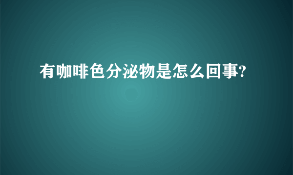 有咖啡色分泌物是怎么回事?