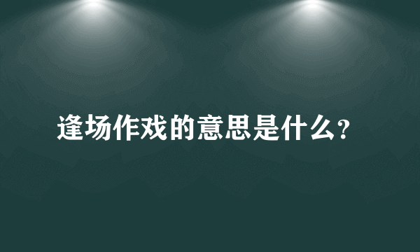 逢场作戏的意思是什么？