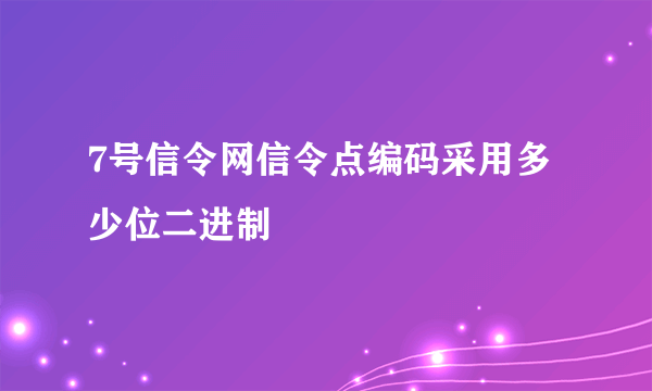 7号信令网信令点编码采用多少位二进制