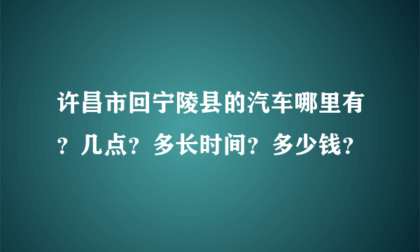 许昌市回宁陵县的汽车哪里有？几点？多长时间？多少钱？