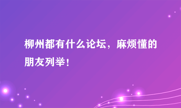 柳州都有什么论坛，麻烦懂的朋友列举！