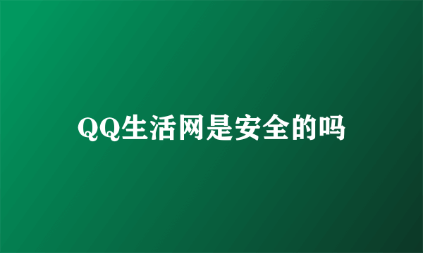 QQ生活网是安全的吗