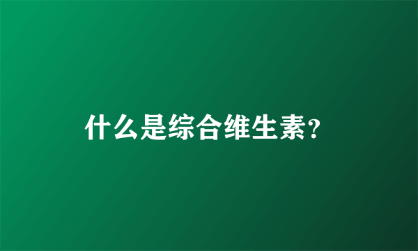 什么是综合维生素？