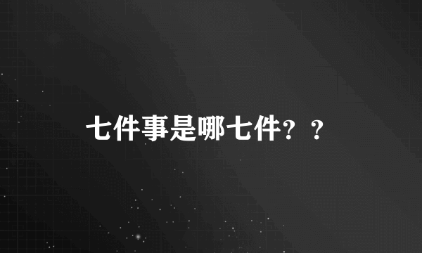 七件事是哪七件？？