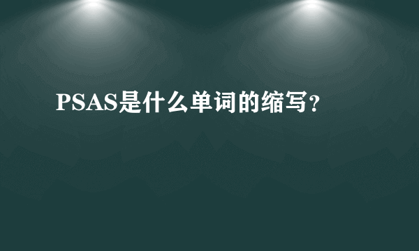 PSAS是什么单词的缩写？