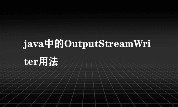 java中的OutputStreamWriter用法