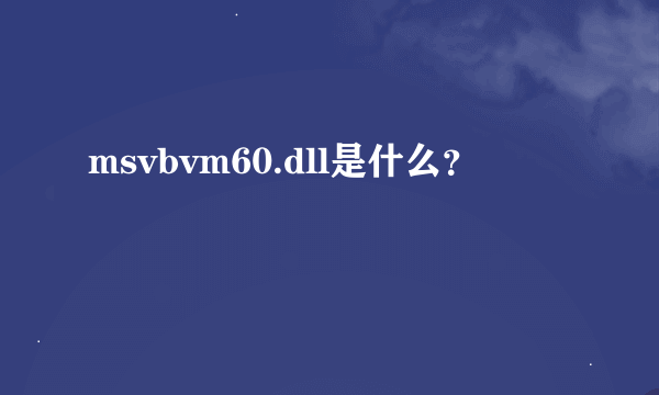 msvbvm60.dll是什么？