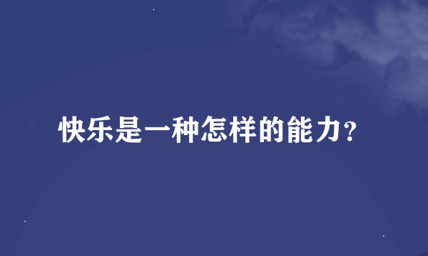 快乐是一种怎样的能力？