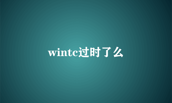 wintc过时了么