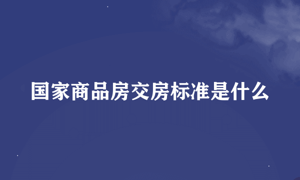 国家商品房交房标准是什么