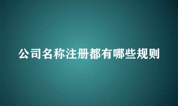 公司名称注册都有哪些规则