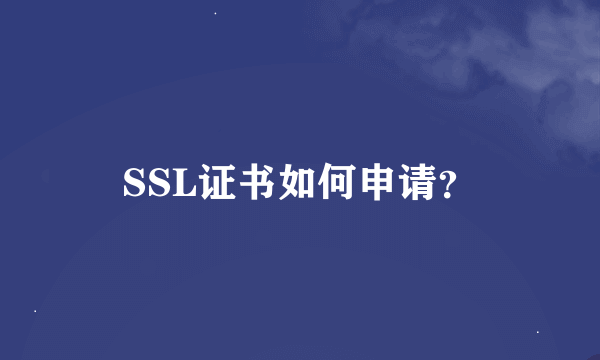 SSL证书如何申请？