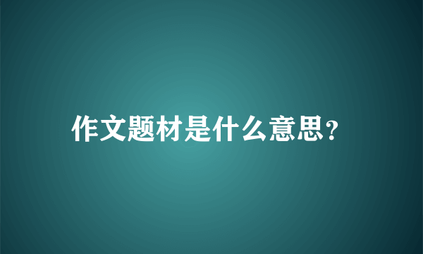 作文题材是什么意思？