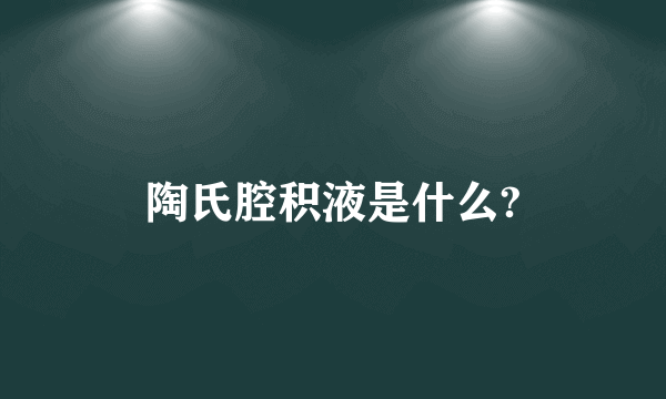 陶氏腔积液是什么?