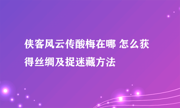 侠客风云传酸梅在哪 怎么获得丝绸及捉迷藏方法