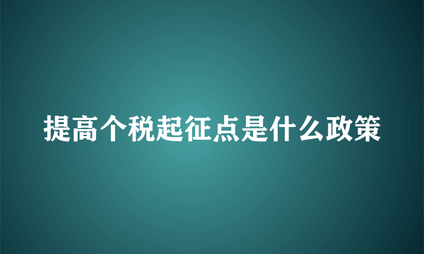 提高个税起征点是什么政策