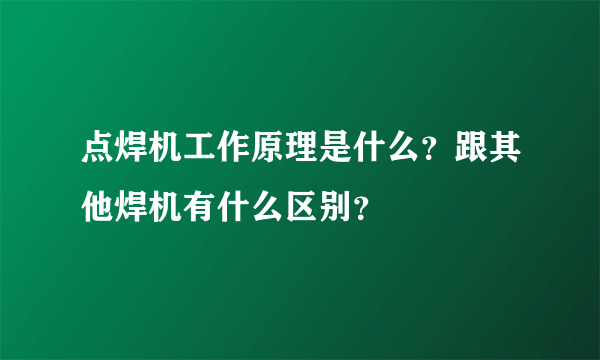 点焊机工作原理是什么？跟其他焊机有什么区别？