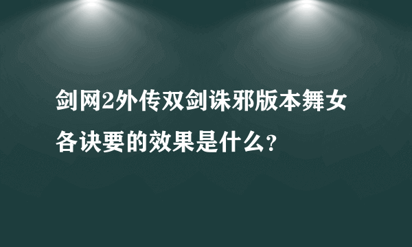 剑网2外传双剑诛邪版本舞女各诀要的效果是什么？