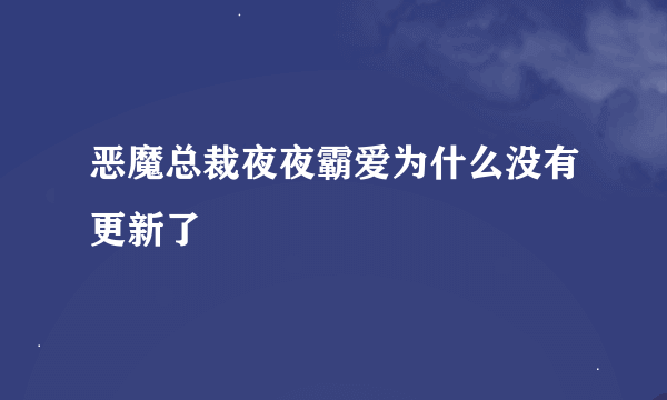 恶魔总裁夜夜霸爱为什么没有更新了