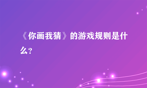 《你画我猜》的游戏规则是什么？