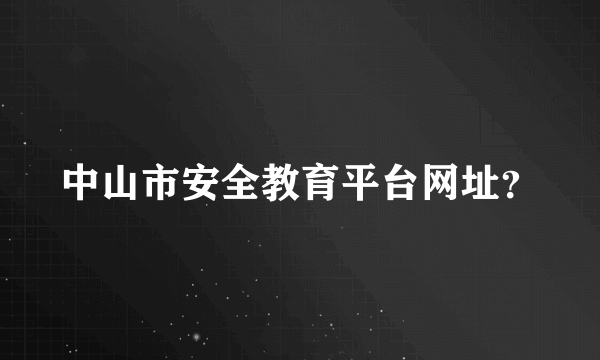 中山市安全教育平台网址？