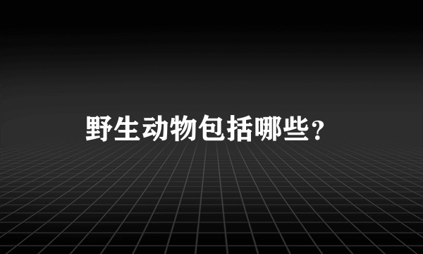 野生动物包括哪些？