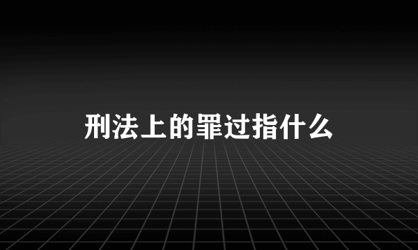 刑法上的罪过指什么