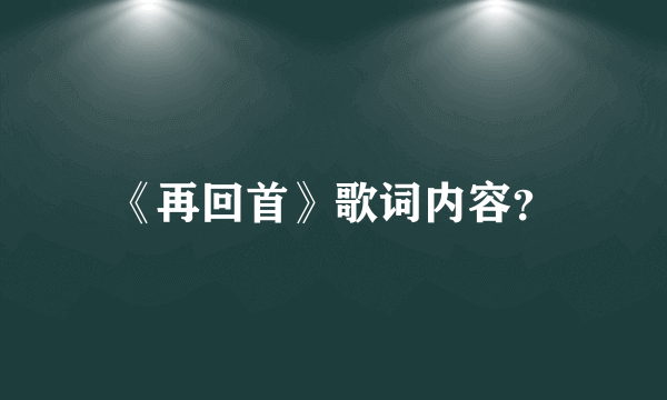 《再回首》歌词内容？