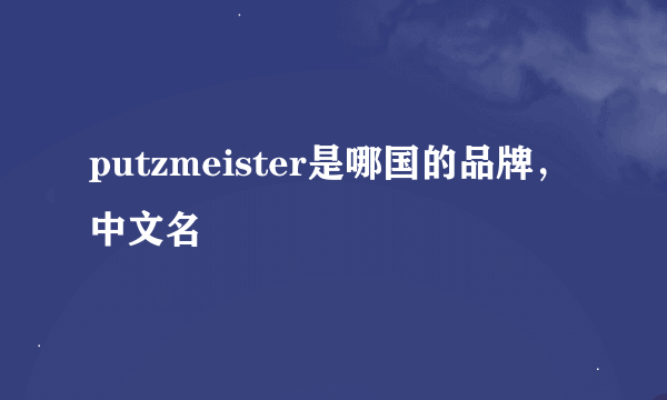 putzmeister是哪国的品牌，中文名