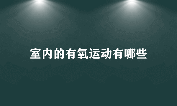 室内的有氧运动有哪些