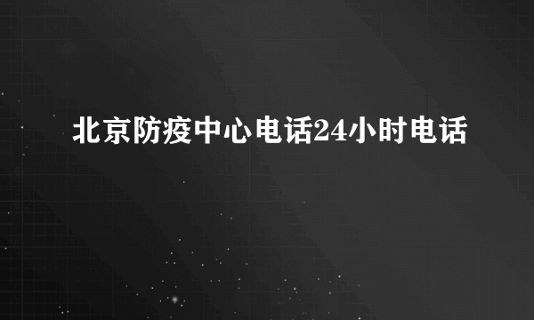 北京防疫中心电话24小时电话