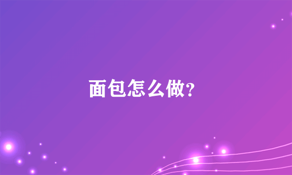 面包怎么做？