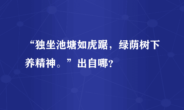 “独坐池塘如虎踞，绿荫树下养精神。”出自哪？