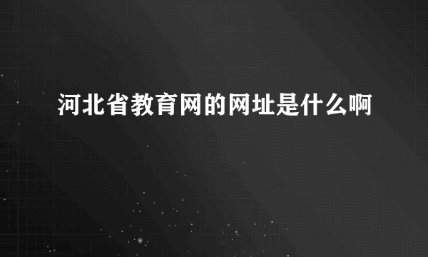 河北省教育网的网址是什么啊