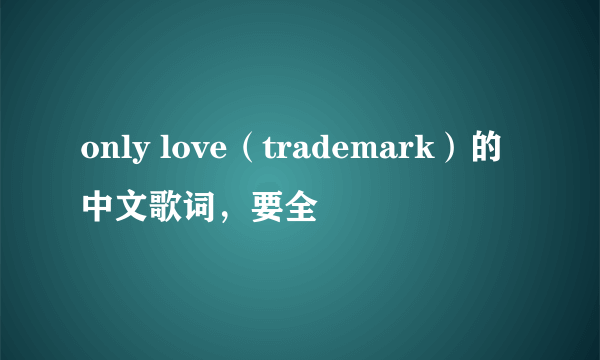 only love（trademark）的中文歌词，要全