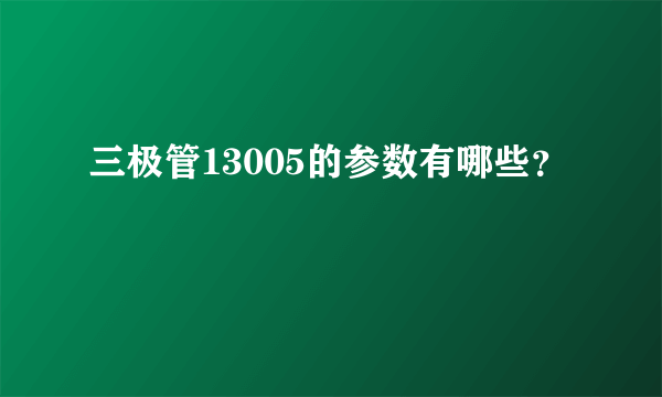 三极管13005的参数有哪些？