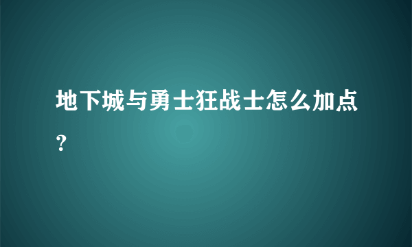 地下城与勇士狂战士怎么加点？