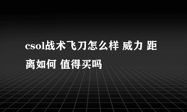 csol战术飞刀怎么样 威力 距离如何 值得买吗