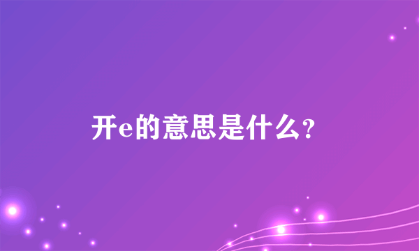 开e的意思是什么？