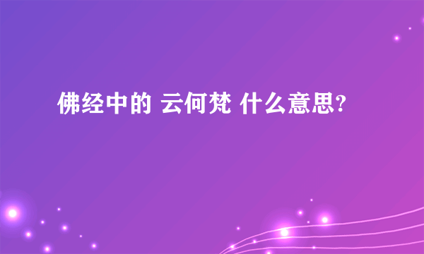 佛经中的 云何梵 什么意思?