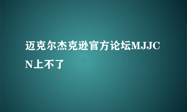 迈克尔杰克逊官方论坛MJJCN上不了