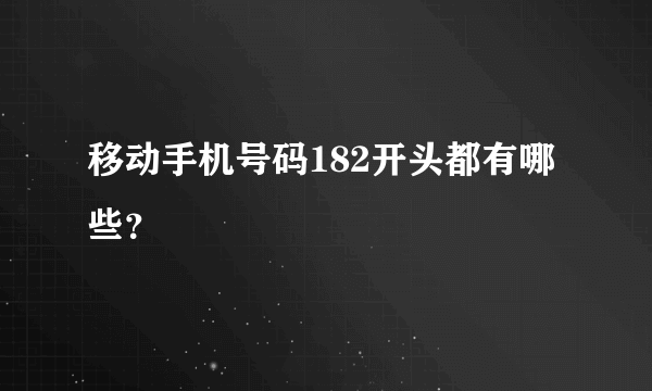 移动手机号码182开头都有哪些？