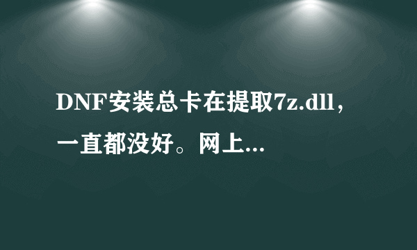 DNF安装总卡在提取7z.dll，一直都没好。网上找的方法试了都不行。