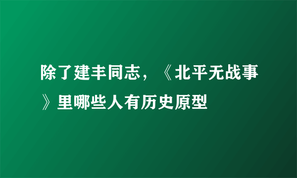 除了建丰同志，《北平无战事》里哪些人有历史原型