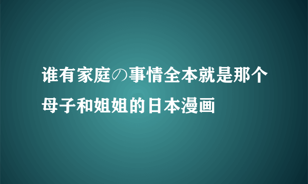 谁有家庭の事情全本就是那个母子和姐姐的日本漫画